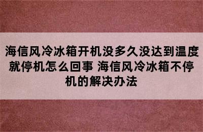 海信风冷冰箱开机没多久没达到温度就停机怎么回事 海信风冷冰箱不停机的解决办法